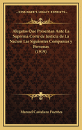 Alegatos Que Presentan Ante La Suprema Corte de Justicia de La Nacion Las Siguientes Companias y Personas (1919)