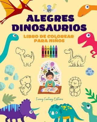 Alegres dinosaurios: Libro de colorear para nios Diseos sorprendentes y divertidos de fantas?a prehist?rica: Encantadores dinosaurios que impulsan la creatividad y diversi?n de los nios - Editions, Funny Fantasy