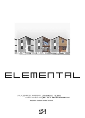 Alejandro Aravena: Elemental: Incremental Housing and Participatory Design Manual - Aravena, Alejandro (Contributions by), and Iacobelli, Andres (Contributions by)