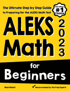 ALEKS Math for Beginners: The Ultimate Step by Step Guide to Preparing for the ALEKS Math Test