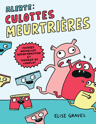 Alerte: Culottes Meurtri?res: Fausses Nouvelles, D?sinformation Et Th?ories Du Complot - Gravel, Elise