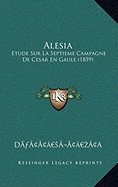 Alesia: Etude Sur La Septieme Campagne De Cesar En Gaule (1859)