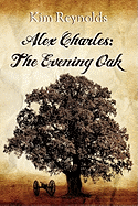 Alex Charles: The Evening Oak - Reynolds, Kay, and Reynolds, Kim, and Tombers, Monica (Editor)