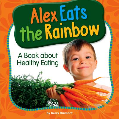 Alex Eats the Rainbow: A Book about Healthy Eating - Dinmont, Kerry