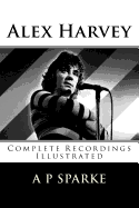 Alex Harvey: Complete Recordings Illustrated