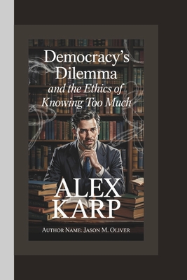 Alex Karp: Democracy's Dilemma and the Ethics of Knowing Too Much. - Oliver, Jason M