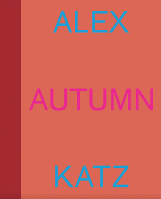 Alex Katz: Autumn - Katz, Alex, and Katz, Vincent (Contributions by)
