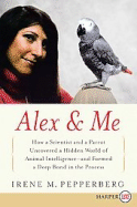 Alex & Me: How a Scientist and a Parrot Discovered a Hidden World of Animal Intelligence--And Formed a Deep Bond in the Process