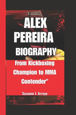 Alex Pereira: From Kickboxing Champion to MMA Contender" - Arroyo, Suzanne J