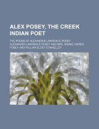 Alex Posey, the Creek Indian Poet: The Poems of Alexander Lawrence Posey