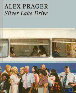 Alex Prager: Silver Lake Drive: (photography Books, Coffee Table Photo Books, Contemporary Art Books)