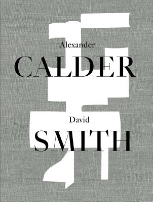 Alexander Calder / David Smith - Rower, Alexander S C (Introduction by), and Stevens, Peter (Introduction by), and Turner, Elizabeth M (Text by)