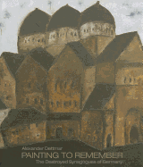 Alexander Dettmar ? Painting to Remember: The Destroyed German Synagogues