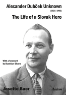 Alexander Dub ek Unknown (1921-1992): The Life of a Political Icon