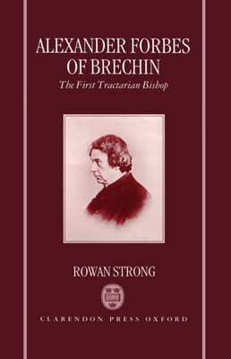 Alexander Forbes of Brechin: The First Tractarian Bishop - Strong, Rowan