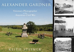 Alexander Gardner: Visionary Photographer of the American Civil War