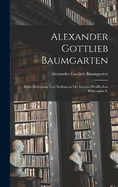 Alexander Gottlieb Baumgarten: Seine Bedeutung und Stellung in der Leibniz-wolffischen Philosophie U