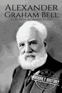Alexander Graham Bell: A Life from Beginning to End