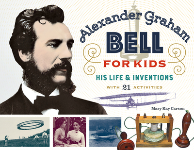 Alexander Graham Bell for Kids: His Life and Inventions, with 21 Activities Volume 70 - Carson, Mary Kay