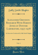 Alexander Grendon: Research with Hardin Jones at Donner Laboratory, 1957-1978, Vol. 1: An Interview Conducted by Sally Smith Hughes (Classic Reprint)