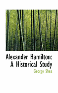 Alexander Hamilton: A Historical Study