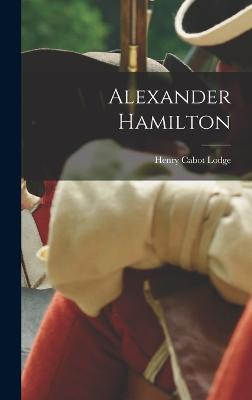 Alexander Hamilton - Lodge, Henry Cabot