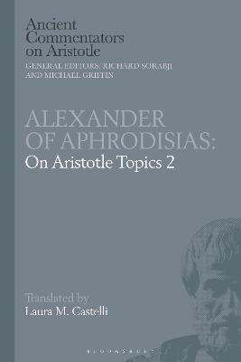 Alexander of Aphrodisias: On Aristotle Topics 2 - Castelli, Laura M (Editor), and Griffin, Michael (Editor), and Sorabji, Richard (Editor)