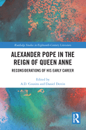 Alexander Pope in the Reign of Queen Anne: Reconsiderations of His Early Career