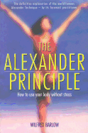 Alexander Principle: How to Use Your Body Without Stress - Barlow, Wilfred, M.D.