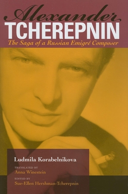 Alexander Tcherepnin: The Saga of a Russian Emigr Composer - Korabelnikova, Ludmila, and Winestein, Anna (Translated by)