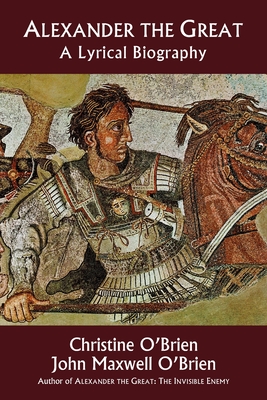Alexander the Great: A Lyrical Biography - O'Brien, Christine, and O'Brien, John Maxwell