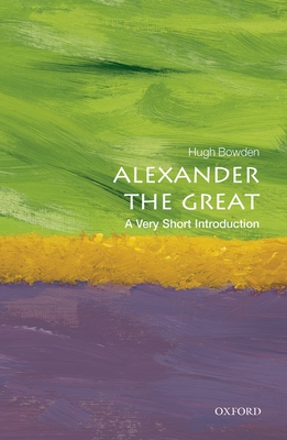 Alexander the Great: A Very Short Introduction - Bowden, Hugh