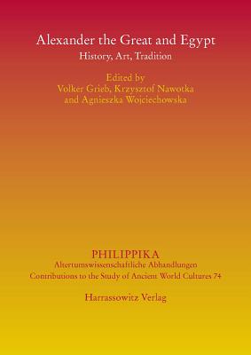 Alexander the Great and Egypt: History, Art, Tradition. Wroclaw/Breslau, 18./19. Nov. 2011 - Grieb, Volker (Editor), and Nawotka, Krzysztof (Editor), and Wojciechowska, Agnieszka (Editor)