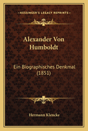 Alexander Von Humboldt: Ein Biographisches Denkmal (1851)