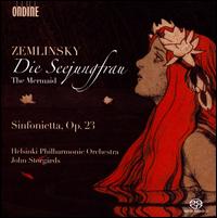 Alexander Zemlinsky: Die Seejungfrau; Sinfonietta, Op. 23 - Helsinki Philharmonic Orchestra; John Storgrds (conductor)