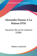 Alexandre Dumas A La Maison D'Or: Souvenirs De La Vie Litteraire (1888)