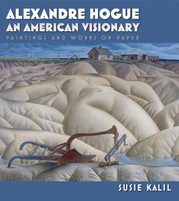 Alexandre Hogue: An American Visionary: Paintings and Works on Paper - Kalil, Susie