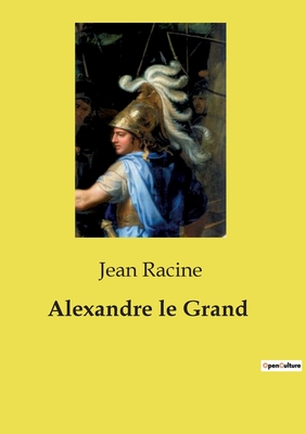 Alexandre le Grand - Racine, Jean