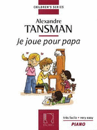Alexandre Tansman: Je Joue Pour Papa: Douze Morceaux Tres Faciles Et En Grosses Notes