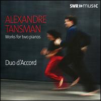 Alexandre Tansman: Works for Two Pianos - Duo d'Accord