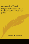 Alexandre Vinet: D'Apres Sa Correspondance Inedite Avec Henri Lutteroth (1891)