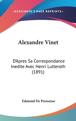 Alexandre Vinet: D'Apres Sa Correspondance Inedite Avec Henri Lutteroth (1891) - Pressense, Edmond De