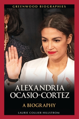 Alexandria Ocasio-Cortez: A Biography - Hillstrom, Laurie