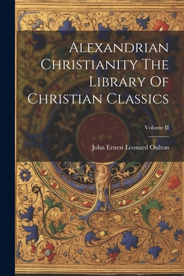 Alexandrian Christianity The Library Of Christian Classics; Volume II - Oulton, John Ernest Leonard