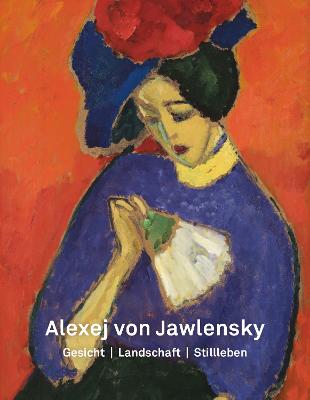 Alexej Von Jawlensky: Gesicht - Landschaft - Stillleben - Adolphs, Volker (Editor), and Niehoff, Anna, and Zieglg?nsberger, Roman