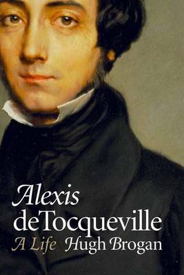 Alexis de Tocqueville: A Life - Brogan, Hugh, Professor