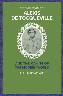 Alexis De Tocqueville and the Making of the Modern World - MacFarlane, Alan