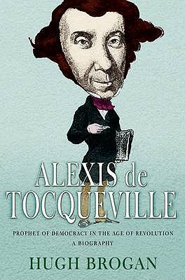 Alexis de Tocqueville: Prophet of Democracy in the Age of Revolution - Brogan, Hugh, Professor