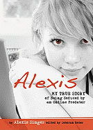 Alexis: My True Story of Being Seduced by an Online Predator