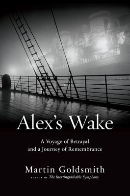 Alex's Wake: A Voyage of Betrayal and a Journey of Remembrance - Goldsmith, Martin